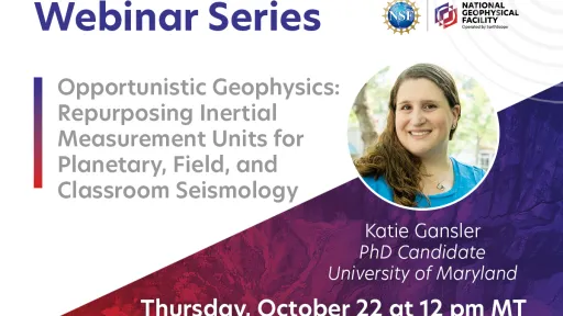 EarthScope webinar graphic titled &ldquo;Opportunistic Geophysics: Repurposing Inertial Measurement Units for Planetary, Field, and Classroom Seismology,&rdquo; featuring speaker Katie Gansler (PhD candidate, University of Maryland), scheduled for Thursday, October 22 at 12 pm MT, with her headshot displayed.